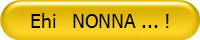Ehi NONNA ... !